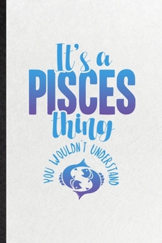 Paperback It's a Pisces Thing You Wouldn't Understand: Blank Funny Fishes Astrology Lined Notebook/ Journal For Celestial Horoscope, Inspirational Saying Unique Book