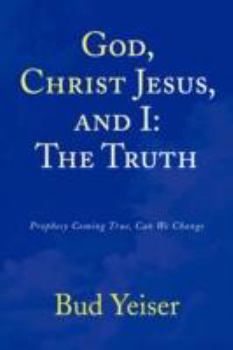 God, Christ Jesus, and I: The Truth book by Bud Yeiser