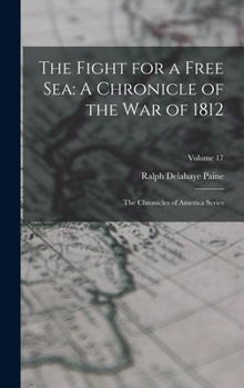 The Fight for a Free Sea: A Chronicle of the War of 1812 - Book #17 of the Chronicles of America