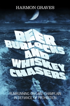 Paperback Beer Burlocks and Whiskey Chasers: Rumrunning on Lake Champlain in Defiance of Prohibition Book