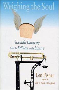 Hardcover Weighing the Soul: Scientific Discovery from the Brilliant to the Bizarre Book