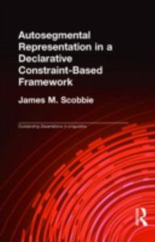 Autosegmental Representation in a Declarative Constraint-Based Framework (Outstanding Dissertations in Linguistics) - Book  of the Outstanding Dissertations in Linguistics