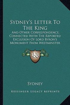 Paperback Sydney's Letter To The King: And Other Correspondence, Connected With The Reported Exclusion Of Lord Byron's Monument From Westminster Abbey (1828) Book