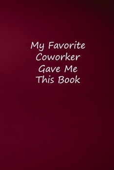 My Favorite Coworker Gave me this Book: Blank Lined Notebook For Coworker, Teacher, Nurse, Professional Gifts, Chaos Coordinator Gift notebook...
