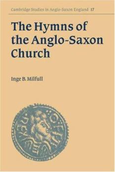 The Hymns of the Anglo-Saxon Church: A Study and Edition of the 'Durham Hymnal' - Book #17 of the Cambridge Studies in Anglo-Saxon England