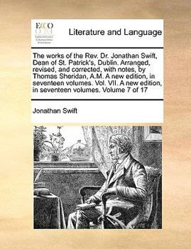 Paperback The Works of the REV. Dr. Jonathan Swift, Dean of St. Patrick's, Dublin. Arranged, Revised, and Corrected, with Notes, by Thomas Sheridan, A.M. a New Book