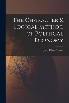 Paperback The Character & Logical Method of Political Economy Book