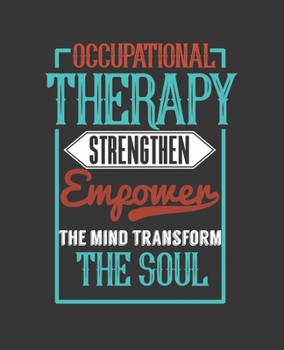 Paperback Occupational Therapy Strengthen Empower the Mind Transform the Soul: College Ruled Lined Notebook - 120 Pages Perfect Funny Gift keepsake Journal, Dia Book