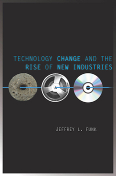 Technology Change and the Rise of New Industries - Book  of the Innovation and Technology in the World Economy