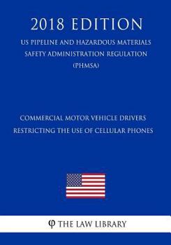Commercial Motor Vehicle Drivers - Restricting the Use of Cellular Phones (US Pipeline and Hazardous Materials Safety Administration Regulation) (PHMSA)