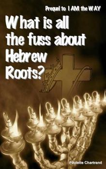 Paperback What is all the fuss about Hebrew Roots?: Prequel to I AM the WAY Book