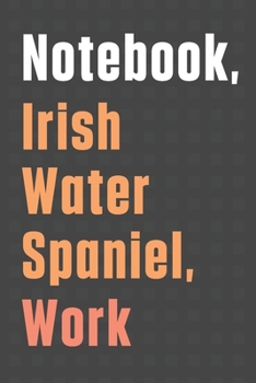 Paperback Notebook, Irish Water Spaniel, Work: For Irish Water Spaniel Dog Fans Book