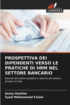 PROSPETTIVA DEI DIPENDENTI VERSO LE PRATICHE DI HRM NEL SETTORE BANCARIO: Banche del settore pubblico e banche del settore privato in India