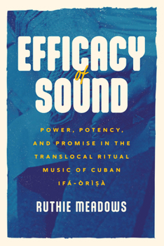 Paperback Efficacy of Sound: Power, Potency, and Promise in the Translocal Ritual Music of Cuban Ifá-Òrìsà Book
