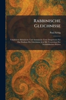 Rabbinische Gleichnisse: Vokalisierte HebraÌ ische Und AramaÌ ische Texte Dargeboten FuÌ r Das Studium Der Gleichnisse Jesu Mit Verzeichnis Der Nichtbiblischen WoÌ rter (Hebrew Edition)
