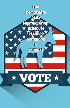 The Republicans Daily Masturbation Schedule Planner Notebook & Journal: The Perfect Gift Idea Adult Gag Prank Gifts Novelty Joke Stocking Stuffer Ideas 5.5x8.5 College Ruled White Paper Glossy Cover