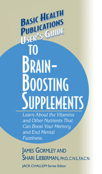 Hardcover User's Guide to Brain-Boosting Supplements: Learn about the Vitamins and Other Nutrients That Can Boost Your Memory and End Mental Fuzziness Book