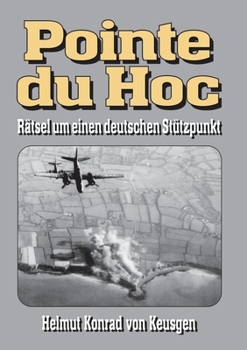 Paperback Pointe du Hoc - Rätsel um einen deutschen Stützpunkt: D-Day, 2. Weltkrieg: Erfahren Sie die ganze Wahrheit [German] Book