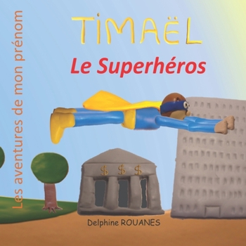 Timaël le Superhéros: Les aventures de mon prénom