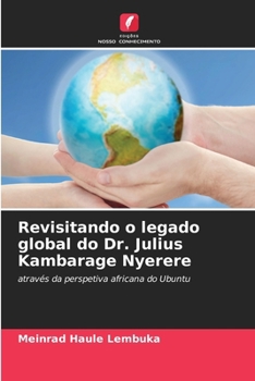 Revisitando o legado global do Dr. Julius Kambarage Nyerere (Portuguese Edition)
