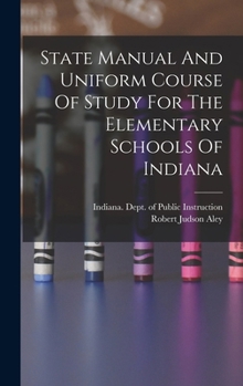 Hardcover State Manual And Uniform Course Of Study For The Elementary Schools Of Indiana Book