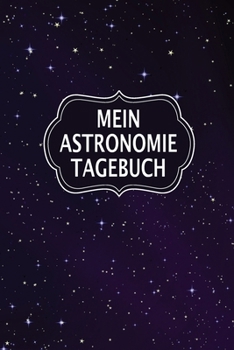 Mein Astronomie Tagebuch: Sagenhaft als Notizbuch für Sterngucker, Hobbie Astronomen und Weltall Forscher (German Edition)