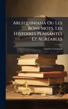 Arlequiniana Ou Les Bons Mots, Les Histoires Plaisantes Et AgrÃ(c)ables (French Edition)