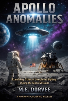 Apollo Anomalies: Examining Claims of Unexplained Sightings During the Moon Missions (The UAP Disclosure Collection)