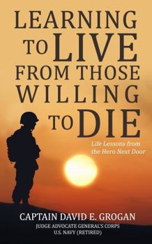 Paperback Learning to Live from Those Willing to Die: Life Lessons from the Hero Next Door Book