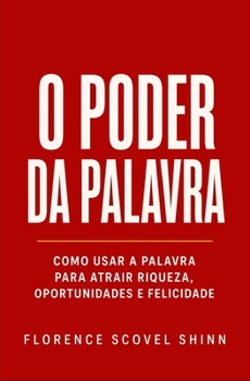 O Poder Da Palavra: Como Usar a Palavra Para Atrair Riqueza, Oportunidades e Felicidade (Crescimento Interior e Desenvolvimento Pessoal) (Portuguese Edition)