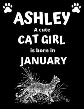 ASHLEY a cute cat girl is born in January: 100 pages, 8.5 x 11, White paper, Sketch, Doodle and Draw. Inspirational Motivational Birthday Gift Idea.