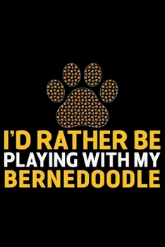 Paperback I'd Rather Be Playing with My Bernedoodle: Cool Bernedoodle Dog Journal Notebook - Bernedoodle Puppy Lover Gifts - Funny Bernedoodle Dog Notebook - Be Book