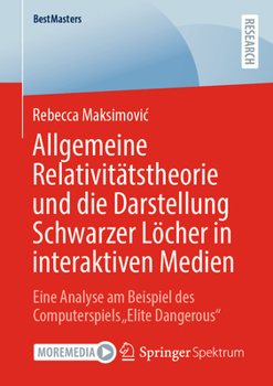 Allgemeine Relativitätstheorie und die Darstellung Schwarzer Löcher in interaktiven Medien: Eine Analyse am Beispiel des Computerspiels „Elite Dangerous“ (BestMasters)