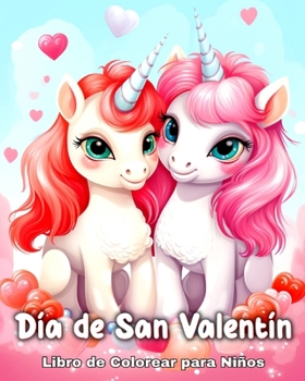 Libro para Colorear del Día de San Valentín para Niños: Diseños con Unicornios, Corazones, Animales Adorables y mucho más (Spanish Edition)