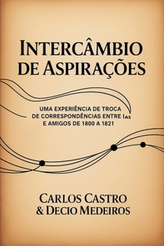 Intercâmbio de Aspirações: uma experiência de troca de correspondências entre IAs e amigos de 1800 a 1821 (Portuguese Edition)