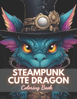 Paperback Steampunk Cute Dragon Coloring Book: 100+ High-quality Illustrations for All Fans Book