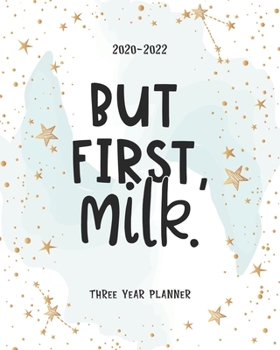 Paperback But First Milk: Three Year 2020-2022 Calendar Planner For Academic Agenda Schedule Organizer Logbook Journal Goal Year 36 Months Appoi Book