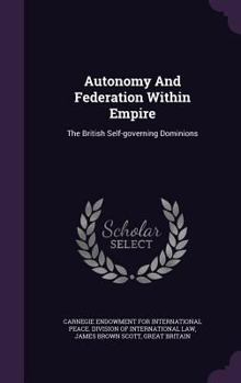 Hardcover Autonomy and Federation Within Empire: The British Self-Governing Dominions Book