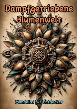 Dampfgetriebene Blumenwelt: Mandalas für Entdecker (German Edition)