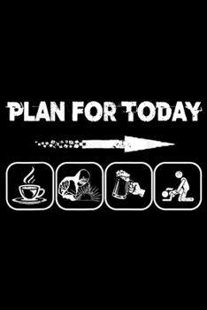 Paperback Plan For Today: Mens Plan For Today Welder Coffe Beer Fuck Funny Journal/Notebook Blank Lined Ruled 6x9 100 Pages Book