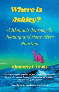 Paperback Where Is Ashley? A Woman's Journey To Healing and Hope After Abortion Book