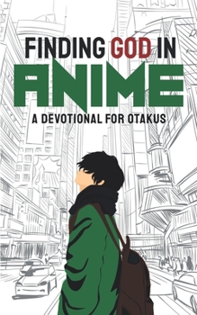 Paperback Finding God in Anime: A Devotional for Otakus Book