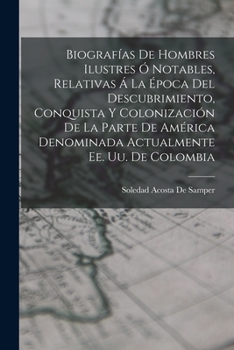 Paperback Biografías De Hombres Ilustres Ó Notables, Relativas Á La Época Del Descubrimiento, Conquista Y Colonización De La Parte De América Denominada Actualm [Spanish] Book