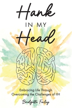 Paperback Hank in My Head: Embracing Life Through Overcoming the Challenges of IIH Book