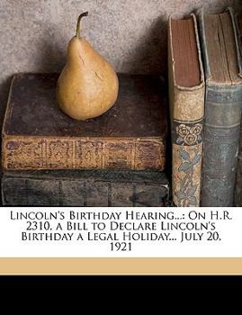 Paperback Lincoln's Birthday Hearing...: On H.R. 2310, a Bill to Declare Lincoln's Birthday a Legal Holiday... July 20, 1921 Book