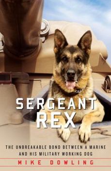 Hardcover Sergeant Rex: The Unbreakable Bond Between a Marine and His Military Working Dog Book