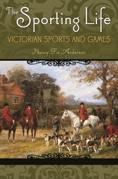 The Sporting Life: Victorian Sports and Games - Book  of the Victorian Life and Times