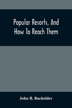 Paperback Popular Resorts, And How To Reach Them: Combining A Brief Description Of The Principal Summer Retreats In The United States, And The Routes Of Travel Book