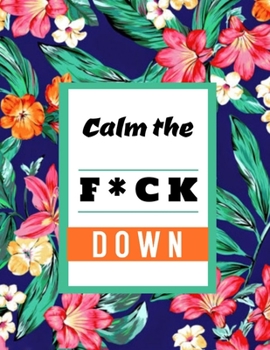 Calm the F*ck Down: An Irreverent Adult Coloring Book with Flowers Flamingo,Lions, Elephants, Owls, Horses, Dogs, Cats, and Many More