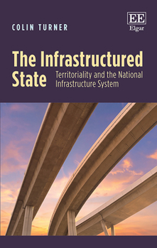 Hardcover The Infrastructured State: Territoriality and the National Infrastructure System Book